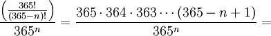 \frac{\left(\frac{365!}{(365-n)!}\right)}{365^{n}}=\frac{365\cdot 364\cdot 363 \cdots (365-n+1)}{365^{n}}=