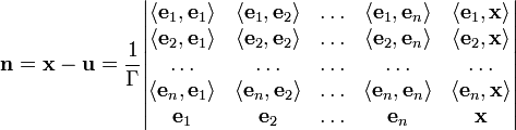 \mathbf{n}=\mathbf{x}-\mathbf{u} = {1\over \Gamma}\begin{vmatrix}
\langle \mathbf{e}_1, \mathbf{e}_1\rangle &amp;amp; \langle \mathbf{e}_1, \mathbf{e}_2\rangle &amp;amp; \ldots &amp;amp; \langle \mathbf{e}_1, \mathbf{e}_n\rangle &amp;amp; \langle \mathbf{e}_1, \mathbf{x}\rangle\\ 
\langle \mathbf{e}_2, \mathbf{e}_1\rangle &amp;amp; \langle \mathbf{e}_2, \mathbf{e}_2\rangle &amp;amp; \ldots &amp;amp; \langle \mathbf{e}_2, \mathbf{e}_n\rangle &amp;amp; \langle \mathbf{e}_2, \mathbf{x}\rangle\\ 
\ldots &amp;amp; \ldots &amp;amp; \ldots &amp;amp; \ldots &amp;amp; \ldots\\ 
\langle \mathbf{e}_n, \mathbf{e}_1\rangle &amp;amp; \langle \mathbf{e}_n, \mathbf{e}_2\rangle &amp;amp; \ldots &amp;amp; \langle \mathbf{e}_n, \mathbf{e}_n\rangle &amp;amp; \langle \mathbf{e}_n, \mathbf{x}\rangle\\
\mathbf{e}_1 &amp;amp; \mathbf{e}_2 &amp;amp; \ldots &amp;amp; \mathbf{e}_n &amp;amp; \mathbf{x} 
\end{vmatrix}