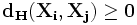 \mathbf{d_H (X_i ,X_j ) \ge 0}
