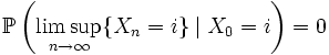 \mathbb{P}\left( \limsup\limits_{n \to \infty} \{X_n = i\}\mid X_0 = i \right) = 0