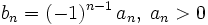 b_n = (-1)^{n-1}\,a_n, \; a_n&amp;gt;0
