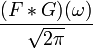 \frac{(F*G)(\omega)}{\sqrt{2\pi}}\,