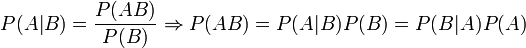 P(A|B) = \frac{P(AB)}{P(B)} \Rightarrow P(AB) = P(A|B)P(B) = P(B|A)P(A)
