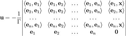 \mathbf{u} = -{1\over \Gamma}\begin{vmatrix}
\langle \mathbf{e}_1, \mathbf{e}_1\rangle &amp;amp; \langle \mathbf{e}_1, \mathbf{e}_2\rangle &amp;amp; \ldots &amp;amp; \langle \mathbf{e}_1, \mathbf{e}_n\rangle &amp;amp; \langle \mathbf{e}_1, \mathbf{x}\rangle\\ 
\langle \mathbf{e}_2, \mathbf{e}_1\rangle &amp;amp; \langle \mathbf{e}_2, \mathbf{e}_2\rangle &amp;amp; \ldots &amp;amp; \langle \mathbf{e}_2, \mathbf{e}_n\rangle &amp;amp; \langle \mathbf{e}_2, \mathbf{x}\rangle\\ 
\ldots &amp;amp; \ldots &amp;amp; \ldots &amp;amp; \ldots &amp;amp; \ldots\\ 
\langle \mathbf{e}_n, \mathbf{e}_1\rangle &amp;amp; \langle \mathbf{e}_n, \mathbf{e}_2\rangle &amp;amp; \ldots &amp;amp; \langle \mathbf{e}_n, \mathbf{e}_n\rangle &amp;amp; \langle \mathbf{e}_n, \mathbf{x}\rangle\\
\mathbf{e}_1 &amp;amp; \mathbf{e}_2 &amp;amp; \ldots &amp;amp; \mathbf{e}_n &amp;amp; \mathbf{0} 
\end{vmatrix}