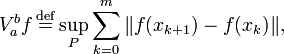 V_a^b f\,\stackrel{\mathrm{def}}{=}\sup\limits_P\sum\limits_{k=0}^m\|f(x_{k+1})-f(x_k)\|,