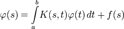 \varphi(s) = \int\limits_a^b\! K(s, t) \varphi(t)\,dt + f(s)