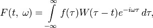 F(t,\;\omega)=\int\limits_{-\infty}^\infty f(\tau)W(\tau-t)e^{-i\omega\tau}\,d\tau,