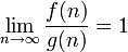 \lim_{n \to \infty} \frac{f(n)}{g(n)} = 1