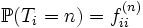 \mathbb{P}(T_i = n) = f_{ii}^{(n)}