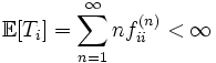  \mathbb{E}[T_i] = \sum\limits_{n=1}^{\infty} n f^{(n)}_{ii} &amp;lt; \infty