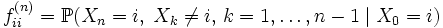 f_{ii}^{(n)} = \mathbb{P}(X_n = i,\; X_k \not= i, \, k=1,\ldots, n-1 \mid X_0 = i )