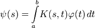 \psi(s) = \int\limits_a^b\!K(s, t) \varphi(t)\, dt