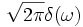 \sqrt{2\pi}\delta(\omega)\,