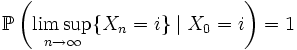 \mathbb{P}\left( \limsup\limits_{n \to \infty} \{X_n = i\}\mid X_0 = i \right) = 1