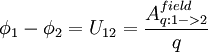 \phi_1 - \phi_2 = U_{12} =\frac{A^{field}_{q:1-&amp;gt;2}}{q}