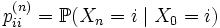 p_{ii}^{(n)} = \mathbb{P}(X_n = i \mid X_0 = i)
