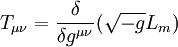 T_{\mu\nu}=\frac\delta{\delta g^{\mu\nu}}(\sqrt{-g}L_m)\;