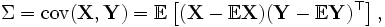 \Sigma = \mathrm{cov}(\mathbf{X},\mathbf{Y}) = \mathbb{E}\left[(\mathbf{X} - \mathbb{E}\mathbf{X})(\mathbf{Y} - \mathbb{E}\mathbf{Y})^{\top}\right],